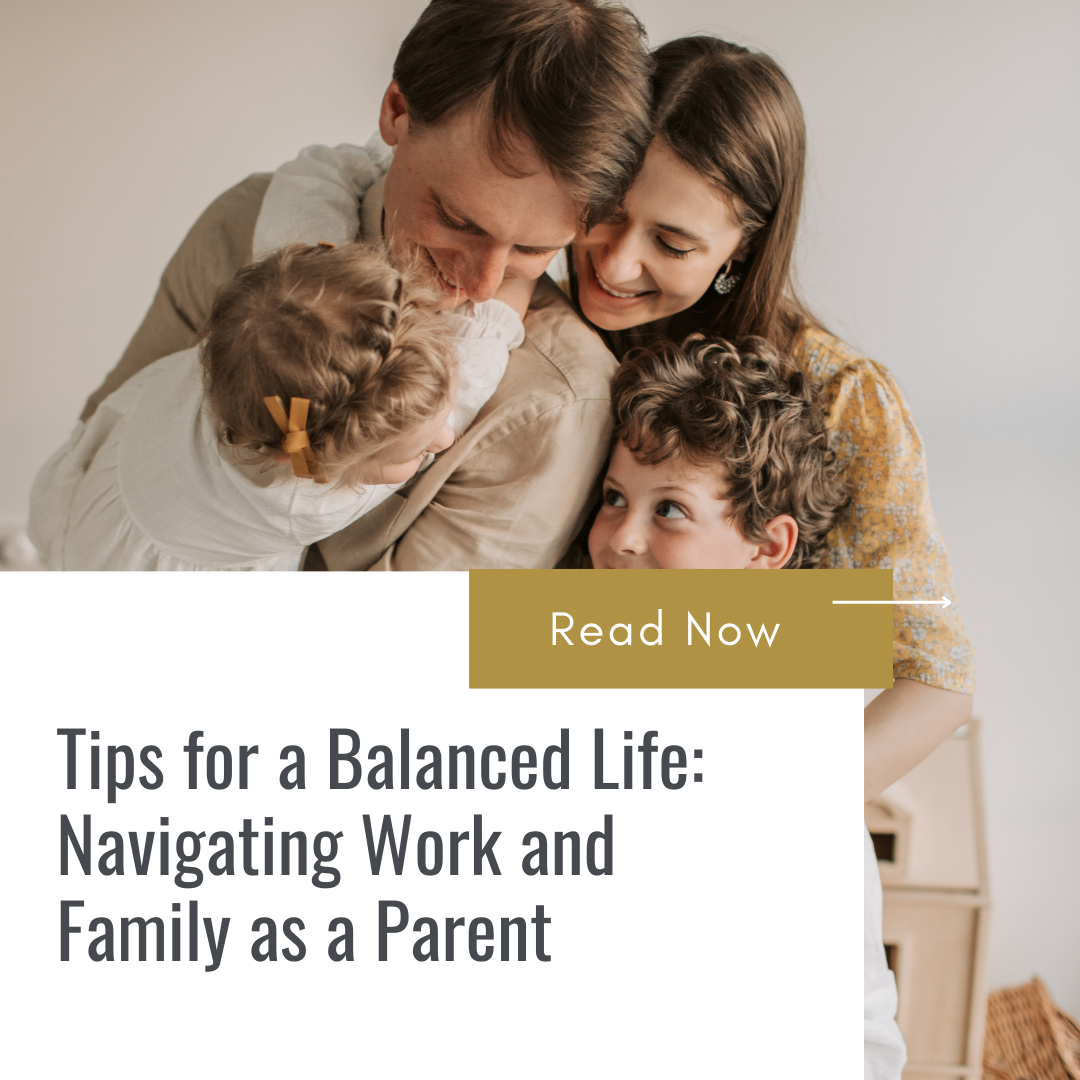 Tips for a Balanced Life: Navigating Work and Family as a Parent